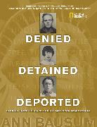 Denied, Detained, Deported: Stories from the Dark Side of American Immigration