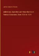 Addresses, Speeches and Miscellanies on Various Occasions, from 1854 to 1879