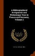 A Bibliographical Antiquarian and Picturesque Tour in France and Germany, Volume 2