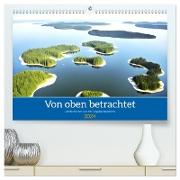 Von oben betrachtet Landschaften aus der Vogelperspektive (hochwertiger Premium Wandkalender 2024 DIN A2 quer), Kunstdruck in Hochglanz