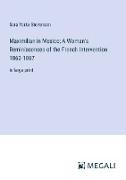 Maximilian in Mexico, A Woman's Reminiscences of the French Intervention 1862-1867