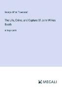 The Life, Crime, and Capture Of John Wilkes Booth