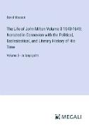 The Life of John Milton Volume 3 1643-1649, Narrated in Connexion with the Political, Ecclesiastical, and Literary History of His Time