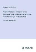 Personal Narrative of Travels to the Equinoctial Regions of America, During the Year 1799-1804, In Three Volumes
