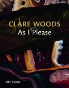 Clare Woods: As I Please