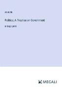 Politics, A Treatise on Government