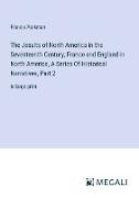 The Jesuits of North America in the Seventeenth Century, France and England in North America, A Series Of Historical Narratives, Part 2