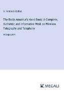 The Radio Amateur's Hand Book, A Complete, Authentic and Informative Work on Wireless Telegraphy and Telephony
