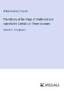 The History of the Reign of Ferdinand and Isabella the Catholic, in Three Volumes