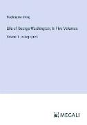 Life of George Washington, In Five Volumes
