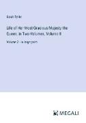 Life of Her Most Gracious Majesty the Queen, in Two Volumes, Volume II