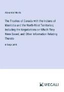 The Treaties of Canada with the Indians of Manitoba and the North-West Territories, Including the Negotiations on Which They Were Based, and Other Information Relating Thereto