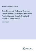 Graded Lessons in English, An Elementary English Grammar Consisting of One Hundred Practical Lessons, Carefully Graded and Adapted to the Class-Room