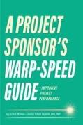 A Project Sponsor's Warp-Speed Guide: Improving Project Performance