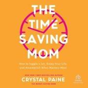 The Time-Saving Mom: How to Juggle a Lot, Enjoy Your Life, and Accomplish What Matters Most