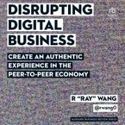 Disrupting Digital Business: Create an Authentic Experience in the Peer-To-Peer Economy