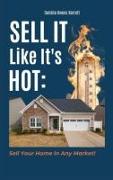 Sell It Like It's Hot: Sell Your Home In Any Market!