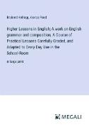 Higher Lessons in English, A work on English grammar and composition, A Course of Practical Lessons Carefully Graded, and Adapted to Every Day Use in the School-Room