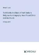 To Infidelity And Back, A Truth Seeker's Religious Autobiography, How I Found Christ And His Church