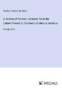 A History of Roman Literature, From the Earliest Period to the Death of Marcus Aurelius