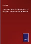 A Descriptive and Historical Gazetteer of the Counties of Fife, Kinross, and Clackmannan