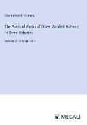 The Poetical Works of Oliver Wendell Holmes, In Three Volumes