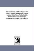 Street-Cleaning and the Disposal of a City's Wastes: Methods and Results and the Effect Upon Public Health, Public Morals, and Municipal Prosperity, b