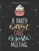A Party Without Cake is Just A Meeting