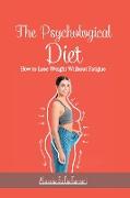 The Psychological Diet - How to Lose Weight Without Fatigue: How to lose weight by changing your mindset and without dieting