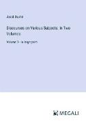 Discourses on Various Subjects, In Two Volumes
