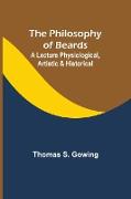 The Philosophy of Beards , A Lecture Physiological, Artistic & Historical
