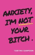 Anxiety, I'm Not Your Bitch