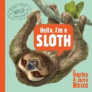 Hello, I'm a Sloth (Meet the Wild Things, Book 1)