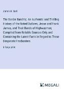 The Border Bandits, An Authentic and Thrilling History of the Noted Outlaws, Jesse and Frank James, and Their Bands of Highwaymen, Compiled from Reliable Sources Only and Containing the Latest Facts in Regard to These Desperate Freebooters