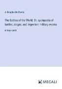 The Battles of the World, Or, cyclopedia of battles, sieges, and important military events