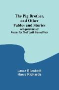 The Pig Brother, and Other Fables and Stories ,A Supplementary Reader for the Fourth School Year