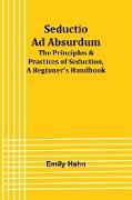 Seductio Ad Absurdum, The Principles & Practices of Seduction, A Beginner's Handbook