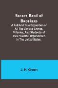 Secret Band of Brothers ,A Full and True Exposition of All the Various Crimes, Villanies, and Misdeeds of This Powerful Organization in the United States