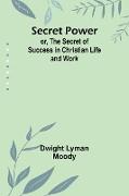 Secret Power, or, The Secret of Success in Christian Life and Work