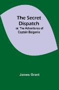 The Secret Dispatch, or, The Adventures of Captain Balgonie