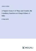 A Popular Account of Thugs and Dacoits, the Hereditary Garotters and Gang-Robbers of India