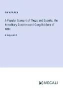 A Popular Account of Thugs and Dacoits, the Hereditary Garotters and Gang-Robbers of India