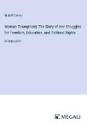 Woman Triumphant, The Story of Her Struggles for Freedom, Education, and Political Rights