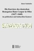 Die Karriere des deutschen Renegaten Hans Caspar in Ofen (1627-1660) im politischen und kulturellen Kontext