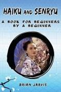 Haiku and Senryu: A Book for Beginners by a Beginner