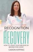 Recognition to Recovery: How to leave your abusive ex behind for good!
