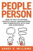 People Person: How to Talk to Anyone, Improve Social Awkwardness, and Communicate With Ease and Confidence