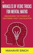 Miracles of Vedic Tricks for Mental Maths: Unleashing the Power of Lightning-Fast Calculation