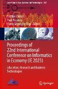 Proceedings of 22nd International Conference on Informatics in Economy (Ie 2023)