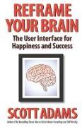 Reframe Your Brain: The User Interface for Happiness and Success